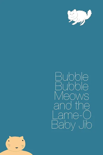 Bubble Bubble Meows and the Lame-O Baby Jib
