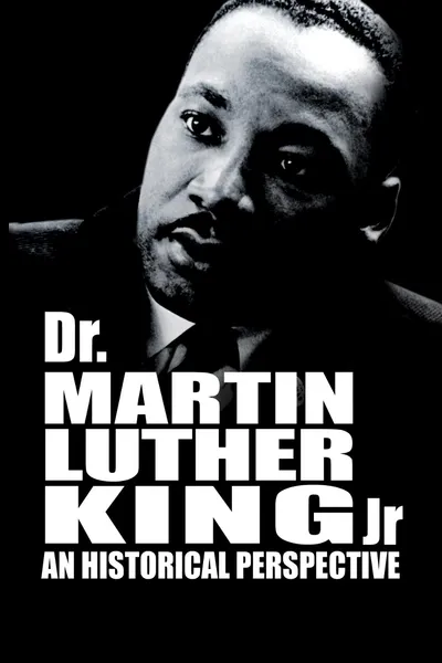 Dr. Martin Luther King, Jr.: A Historical Perspective