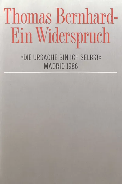 Thomas Bernhard – Ein Widerspruch. »Die Ursache bin ich selbst«