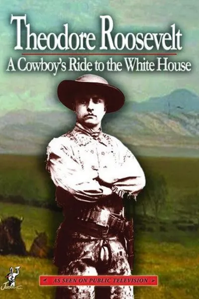 Theodore Roosevelt a Cowboys Ride to the White House