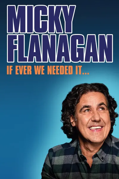 Micky Flanagan: If Ever We Needed It...