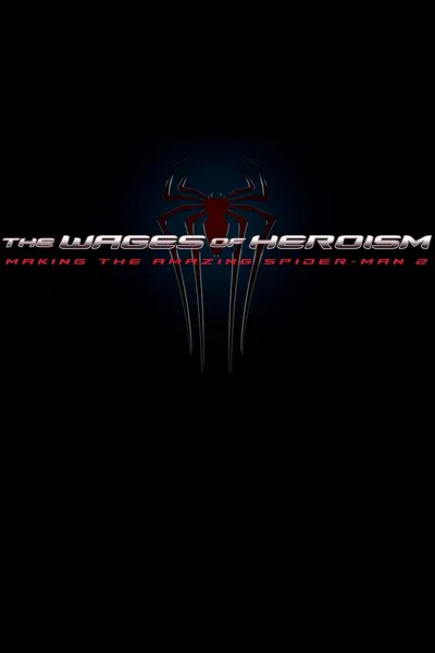 The Wages of Heroism: Making The Amazing Spider-Man 2