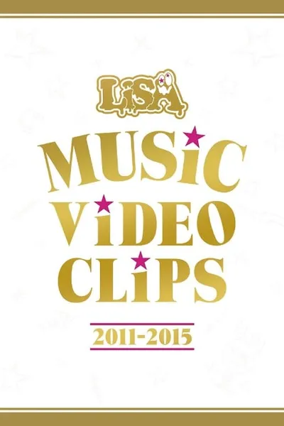 LiSA - MUSiC ViDEO CLiPS 2011-2015