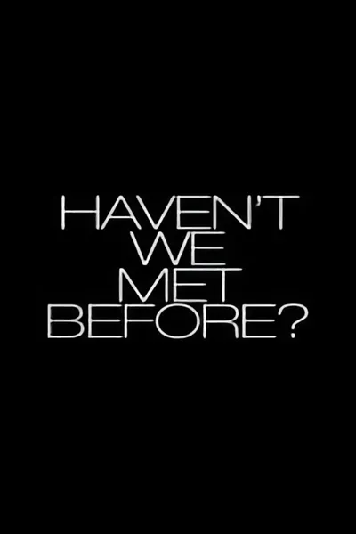 Haven't We Met Before?