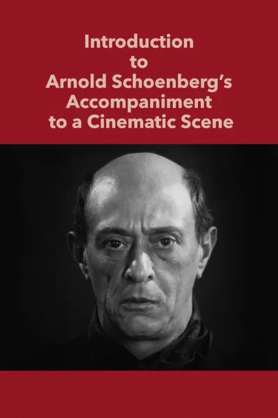 Introduction to Arnold Schoenberg’s Accompaniment to a Cinematic Scene