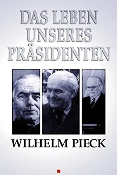 Wilhelm Pieck - Das Leben unseres Präsidenten