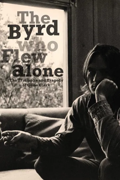 The Byrd Who Flew Alone: The Triumphs and Tragedy of Gene Clark