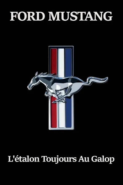 FORD MUSTANG : L'étalon Toujours Au Galop