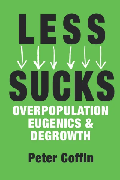 LESS SUCKS: Overpopulation, Eugenics, and Degrowth