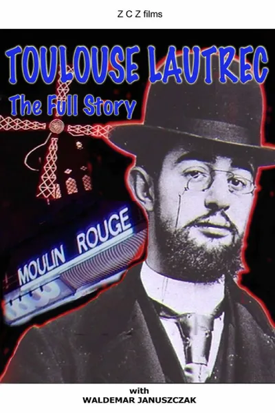 Toulouse-Lautrec: The Full Story