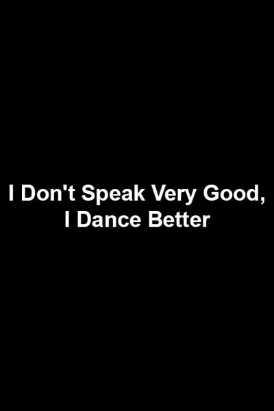 I Don't Speak Very Good, I Dance Better