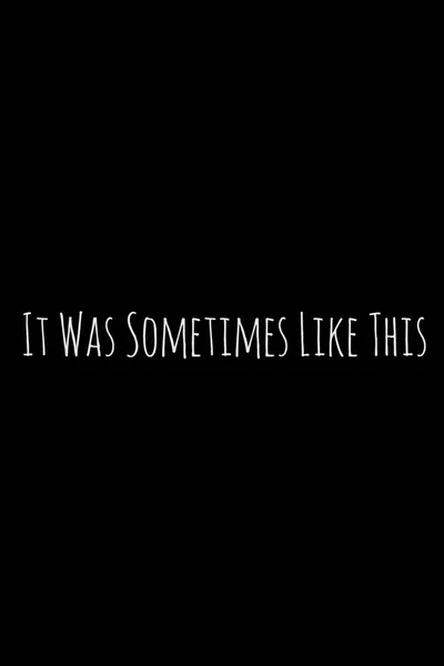 It Was Sometimes Like This