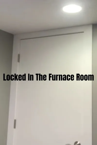 Locked In The Furnace Room