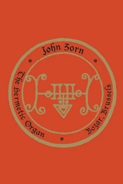 John Zorn: The Hermetic Organ Volume 10 - Bozar, Brussels