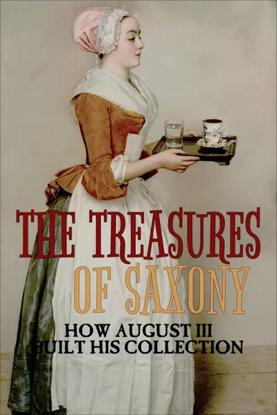 The Treasures of Saxony: How August III Built His Collection