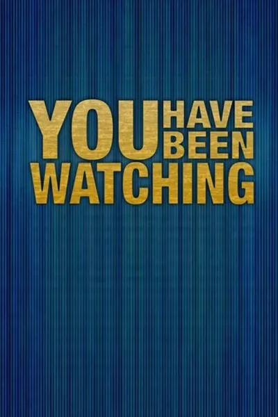 You Have Been Watching