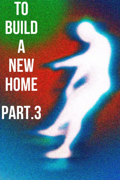 To Build a New Home - Part.3 : Last Show