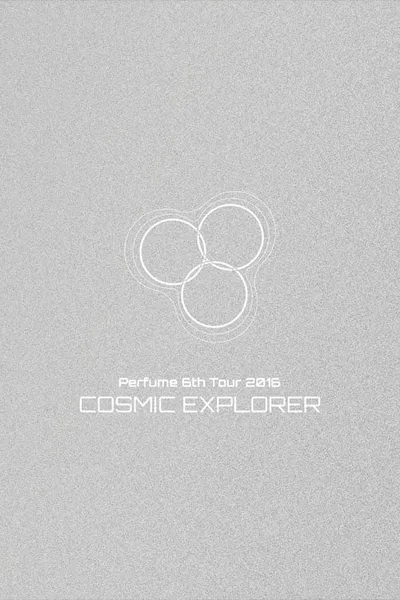 Perfume 6th Tour 2016 'COSMIC EXPLORER' Dome Edition