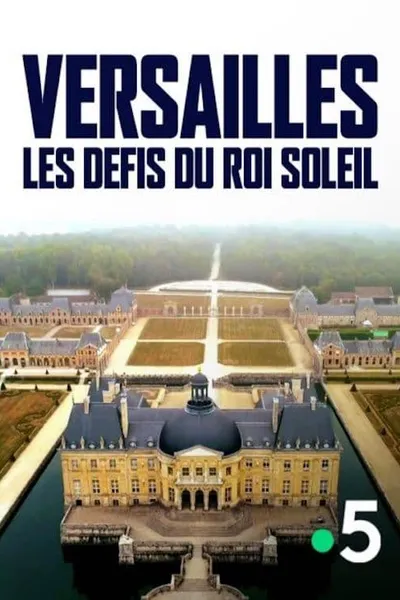 Versailles : Les défis du roi Soleil