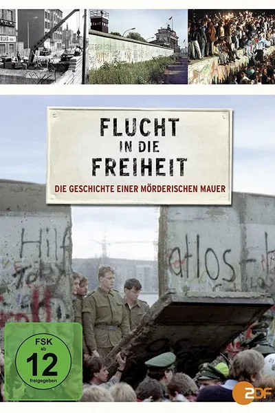 Flucht in die Freiheit - Die Geschichte einer mörderischen Mauer