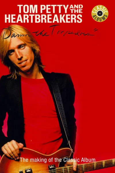 Classic Albums: Tom Petty & The Heartbreakers - Damn the Torpedoes