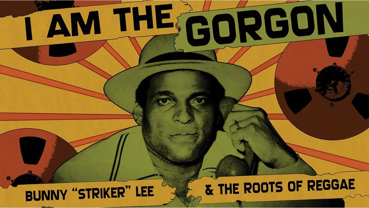 I Am the Gorgon: Bunny 'Striker' Lee and the Roots of Reggae