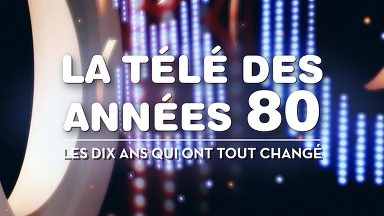 La télé des années 80 - Les 10 ans qui ont tout changé