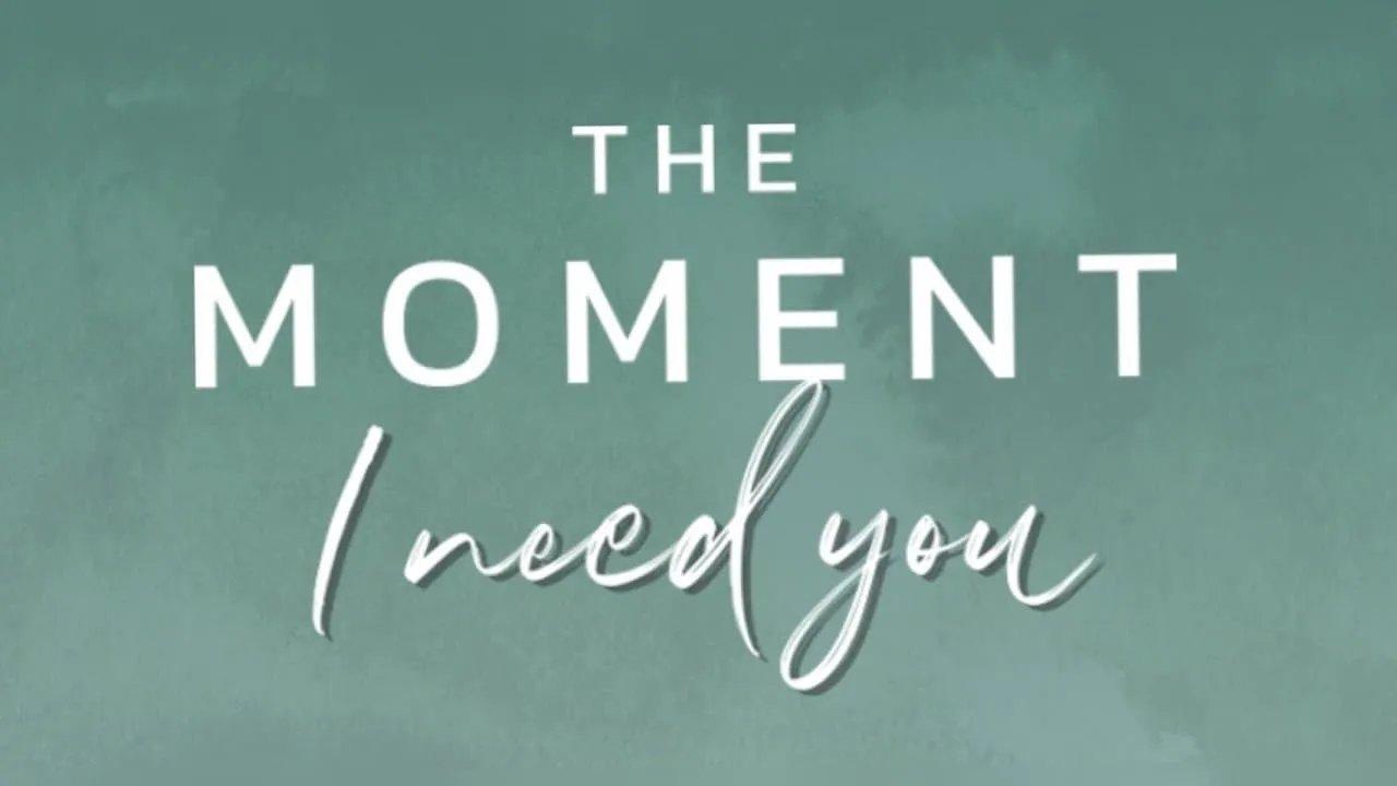 The Moment: I Need You