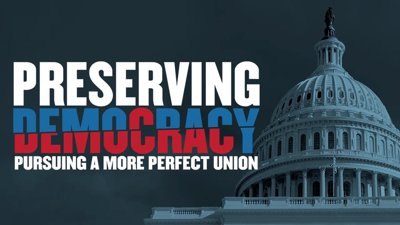 Preserving Democracy: Pursuing a More Perfect Union