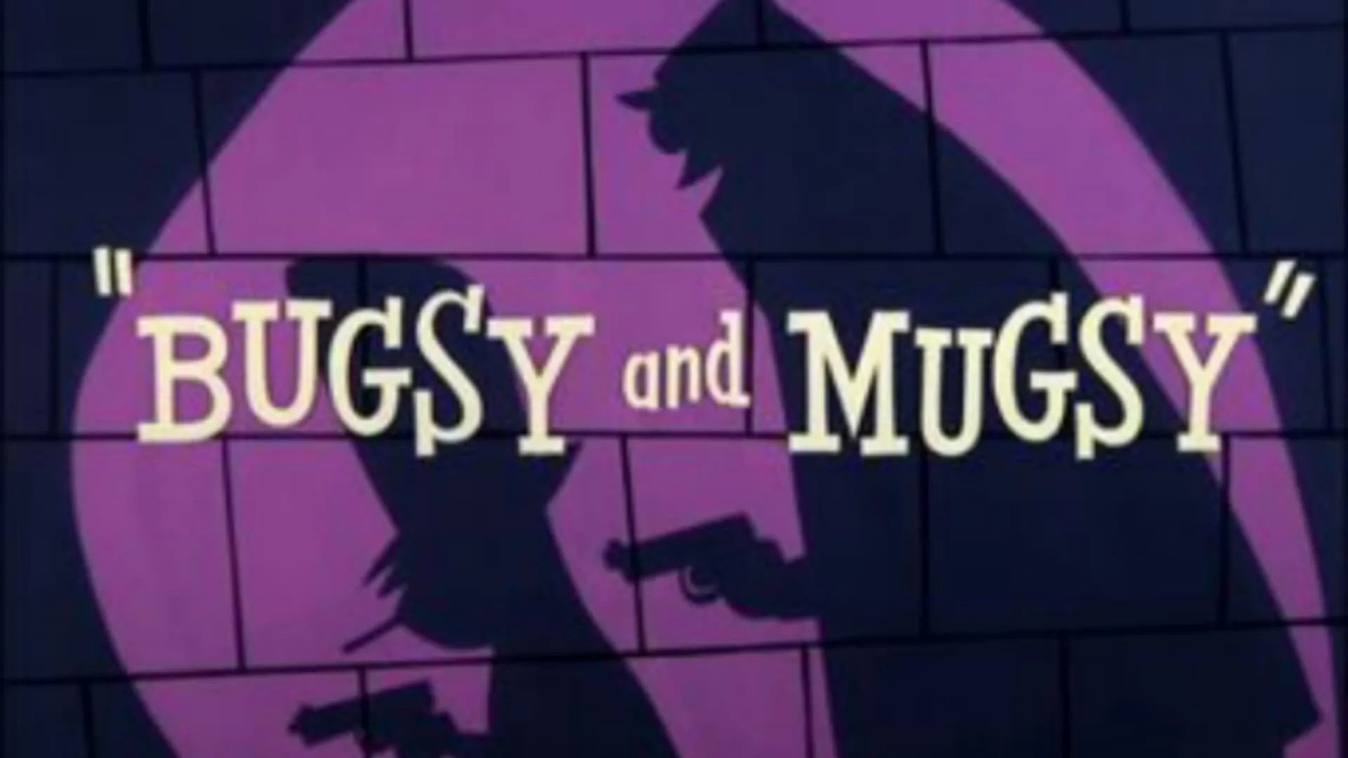 Bugsy and Mugsy